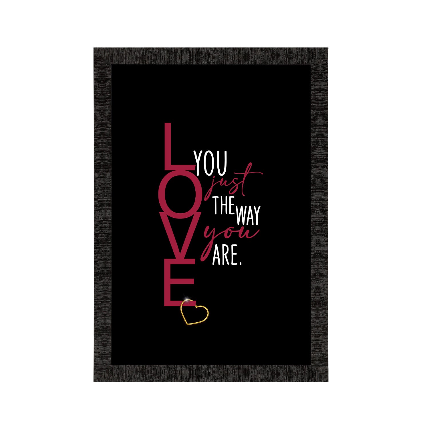 "Love you just the way you are" Quirky Quote Satin Matt Texture UV Art Painting