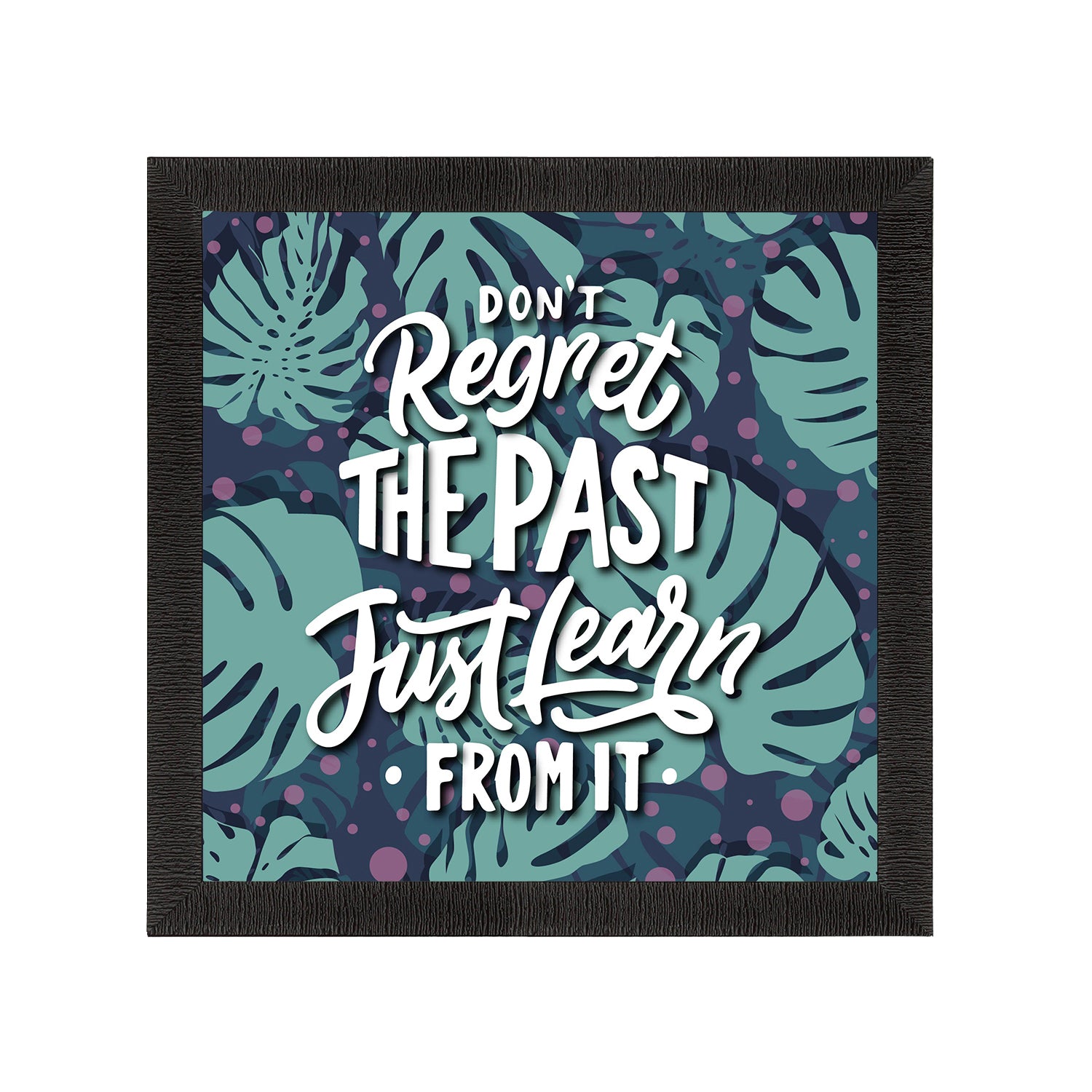 "Don’t Regret The Past Just Learn From It" Motivational Quote Satin Matt Texture UV Art Painting