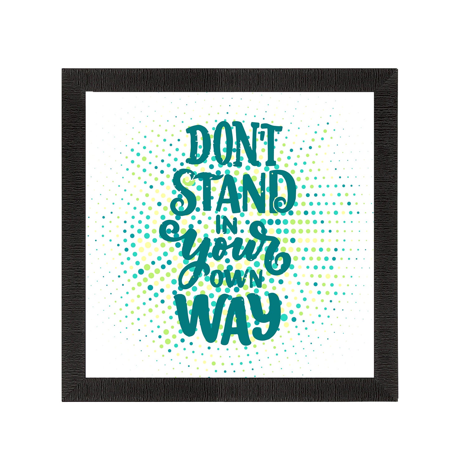 "Don’t Stand In Your Own Way "Motivational Quote Satin Matt Texture UV Art Painting