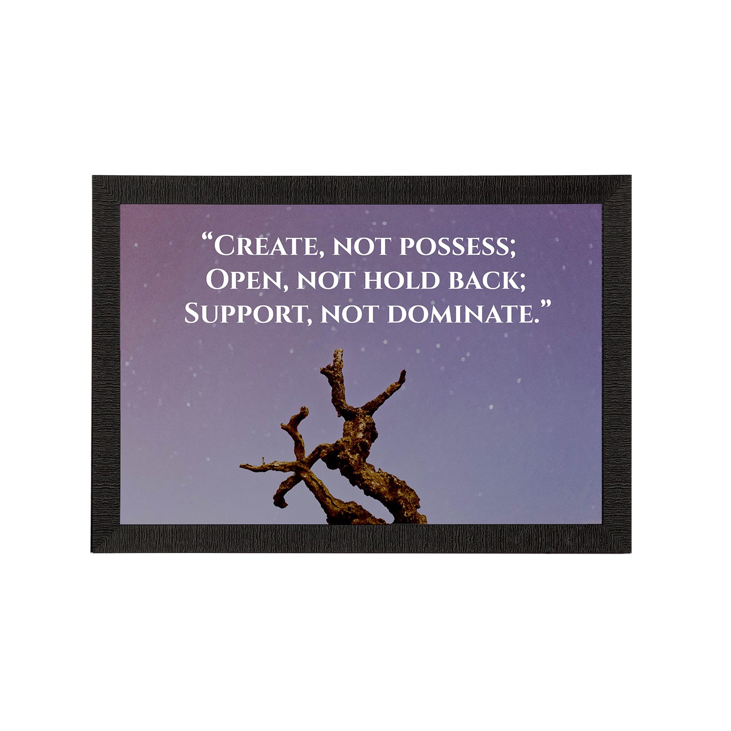 "Create Not Possess; Open, Not Hold Back; Support, Not Dominate." Motivational Quote Satin Matt Texture UV Art Painting