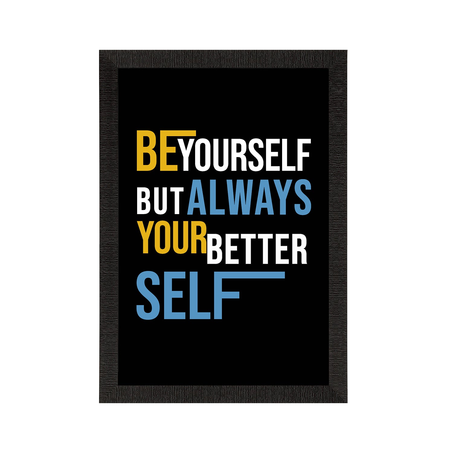 "Be Yourself but always your better self" Motivational Quote Satin Matt Texture UV Art Painting