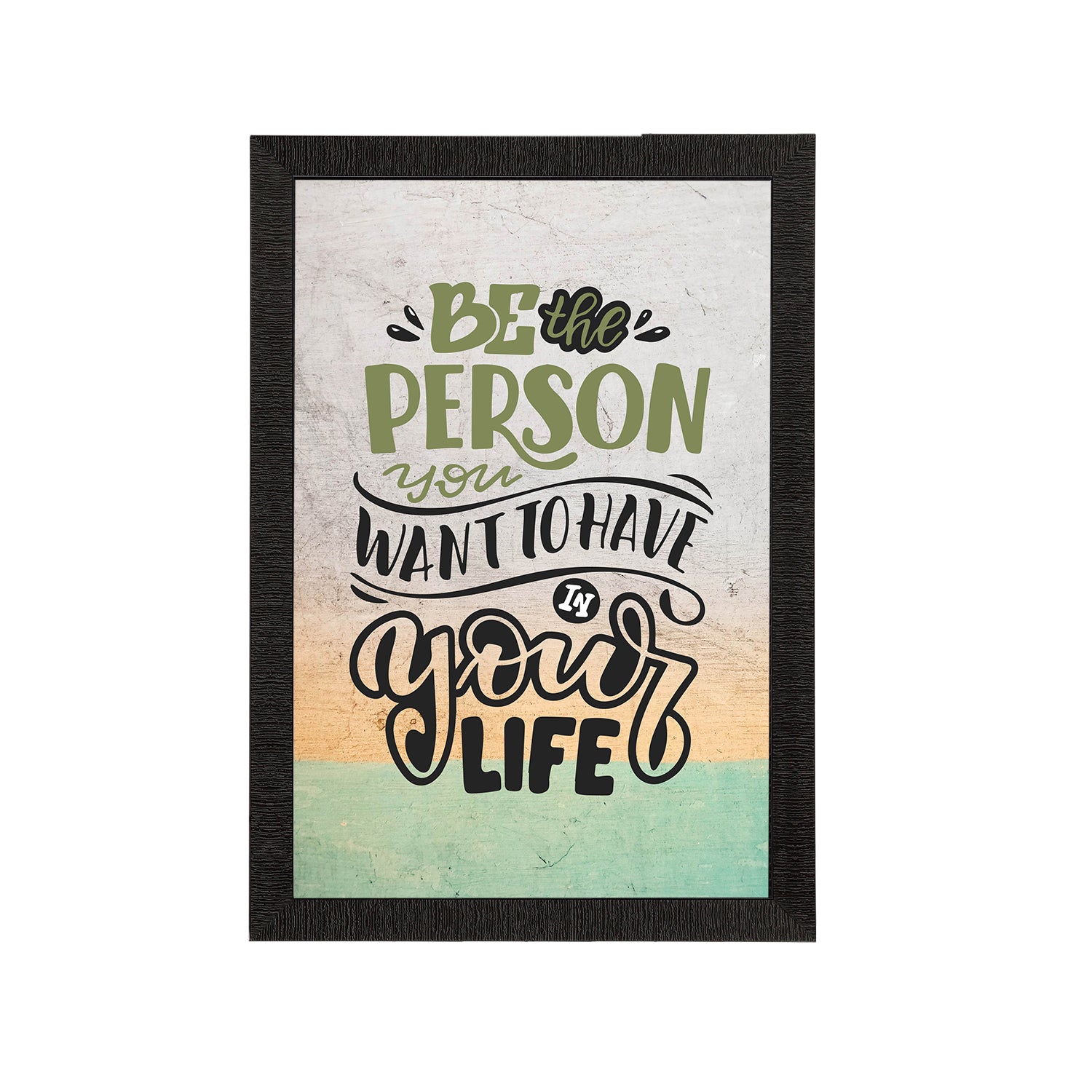 "Be The Person You Want To Have In Your Life" Motivational Quote Satin Matt Texture UV Art Painting