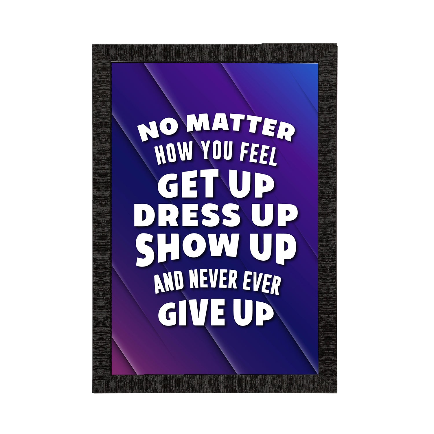 "No Matter How You Feel Get Up Dress Up Show Up And Never Ever Give Up" Motivational Quote Satin Matt Texture UV Art Painting