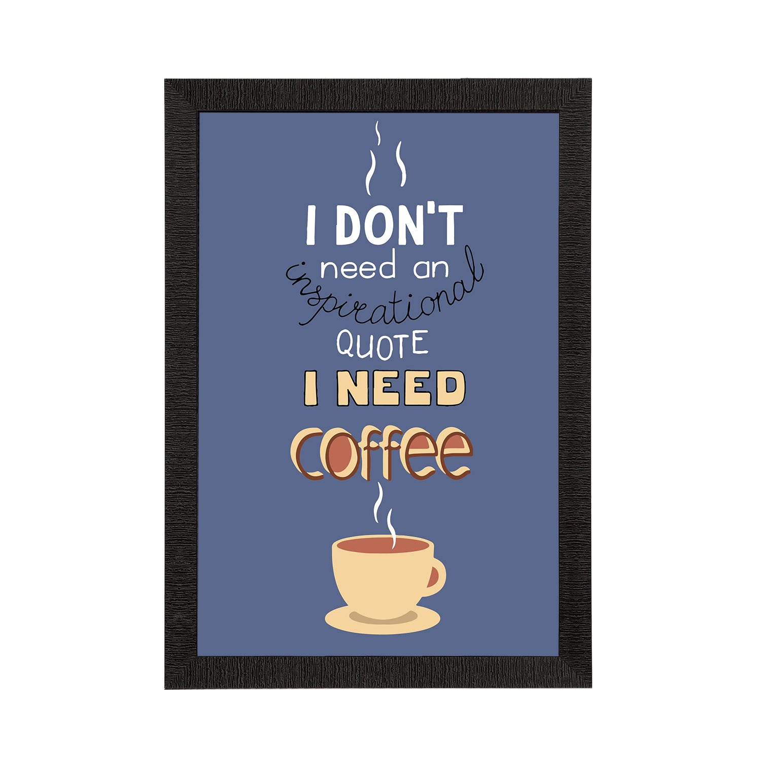 "I Dont Need an Inspirational Quote I Need Coffee" Motivational Quotes Satin Matt Texture UV Art Painting